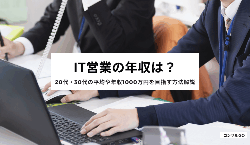 IT営業の年収は？20代・30代の平均や年収1000万円を目指す方法解説